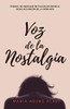Voz de la Nostalgia : Poemas de Amor Que Dictan Dolor Desde El Desolado Rincón de la Añoranza