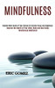 Mindfulness: Improve the Health of Your Mind, Body and Soul Using Mindfulness Meditation (Become More Aware of Your Senses for Extr