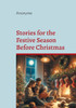 Stories for the Festive Season Before Christmas: A seasonal anthology of heartwarming Christmas stories for the festive season