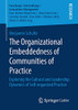 The Organizational Embeddedness of Communities of Practice : Exploring the Cultural and Leadership Dynamics of Self-organized Practice