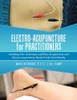 Electro-Acupuncture for Practitioners : Including New Techniques and How Acupuncture and Electro-Acupuncture Really Works Scientifically