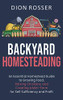 Backyard Homesteading : An Essential Homestead Guide to Growing Food, Raising Chickens, and Creating a Mini-Farm for Self Sufficiency and Profit