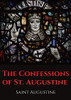 The Confessions of St. Augustine: An Autobiographical Work by Bishop Saint Augustine of Hippo Outlining Saint Augustine's Sinful Youth and His Convers