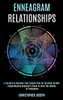 Enneagram Relationships : Comprehensive Beginner's Guide to Learn the Realms of Enneagram (A Journey to Discover Your Unique Path for Spiritual Growth)