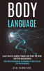 Body Language : Learn How to Analyze People and Read the Mind and Microexpressions (Stop Being Manipulated, Brainwashed Or Mind Control and Find Deceptions)