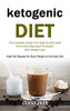 Ketogenic Diet : The Complete Guide To A High-fat Diet And A Practical Approach To Health And Weight Loss (High-fat Recipes For Busy People On The Keto Diet)