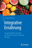 Integrative Ernährung: Ein Ganzheitliches Konzept Zur Prävention Und Ernährungstherapie