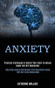 Anxiety : Practical Techniques to Rewire Your Brain to Defuse Anger and Kill Depression (Stop Being Anxious and Recover From Narcissistic Abuse and End a Toxic Relationship)