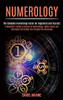Numerology : A Beginner's Guide to Science of Numerology, Zodiac Signs and Astrology That Guides You Through the Horoscope (The Complete Numerology Guide for Happiness and Success)