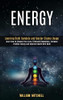 Energy : Learning Reiki Symbols and Master Chakra Usage (Learn How to Cleanse Your Aura, Eliminate Depression, Increase Positive Energy and Improve Health With Reiki Treatment and Meditation)