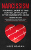 NARCISSISM : NARCISSISM A SURVIVAL GUIDE TO TAKE CONTROL OF YOUR LIFE AFTER NARCISSISTIC ABUSE THIS BOOK INCLUDES: Healing From Emotional Abuse, Narcissistic Mothers, Toxic Relationships, Narcissist Abuse Recovery