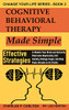 Cognitive Behavioral Therapy Made Simple : Effective Strategies to Rewire Your Brain and Instantly Overcome Depression, End Anxiety, Manage Anger and Stop Panic Attacks in Its Tracks (Change Your Life Series Book 2)