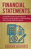 Financial Statements: A Simplified Easy Accounting and Business Owner Guide to Understanding and Creating Financial Reports