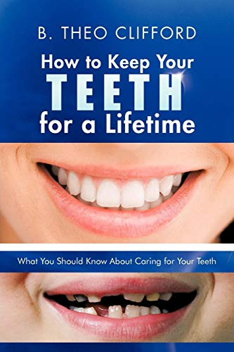 How to Keep Your Teeth for a Lifetime What You Should Know About Caring for Your Teeth B