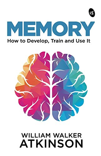 Memory How To Develop Train And Use It William Walker Atkinson memory-how-to-develop-train-and-use-it-william-walker-atkinson