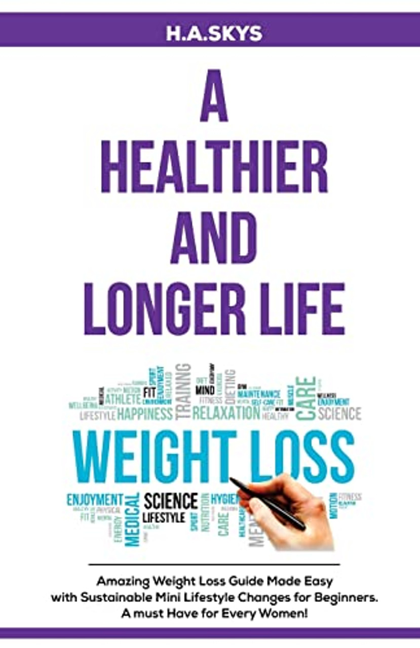 A Healthier And Longer Life: Amazing Weight Loss Guide Made Easy With  Sustainable Mini Lifestyle Changes For Beginners. A Must Have For Every  Women! - H. A. Skys - 9781739898205