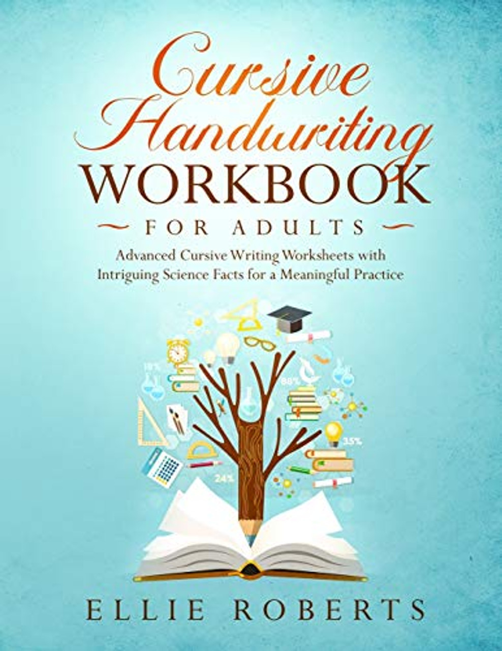 Cursive Handwriting Workbook For Adults: Advanced Cursive Writing  Worksheets With Intriguing Science Facts For A Meaningful Practice - Ellie  Roberts - 9781072579144