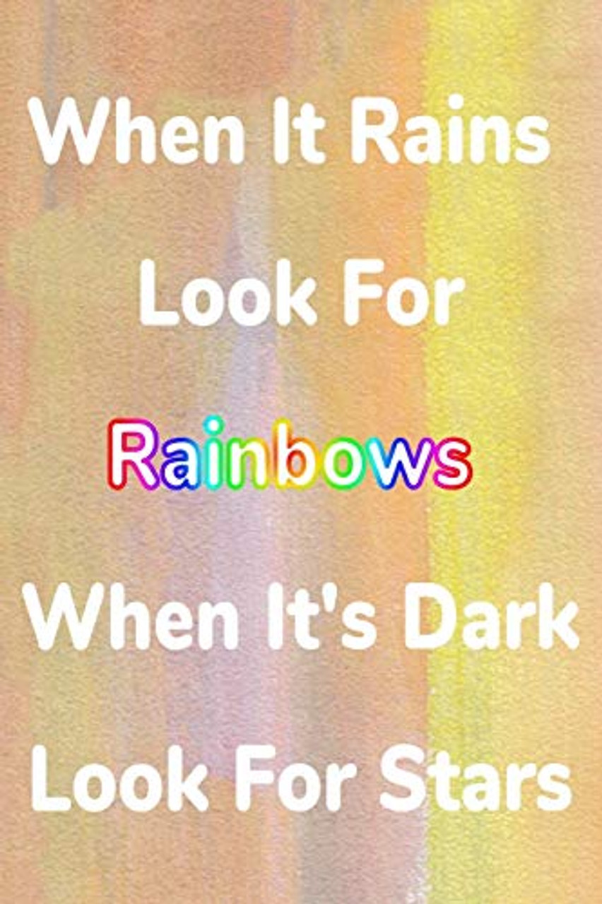 When It Rains Look For Rainbows When It'S Dark Look For Stars