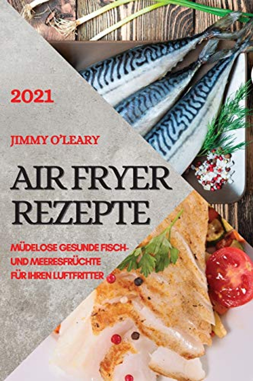 Heißluftfritteuse Rezeptbuch 2021 (German Edition of Air Fryer Recipes  2021): Müdelose Gesunde Fisch- Und Meeresfrüchte Für Ihren Luftfritter -  9781801982368 - Jimmy O'Leary - 9781801982368- LibroWorld.com