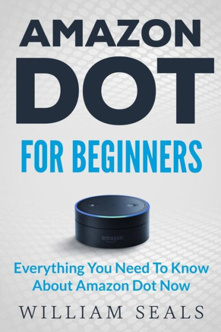 Amazon Dot Amazon Dot For Beginners Everything You Need To Know