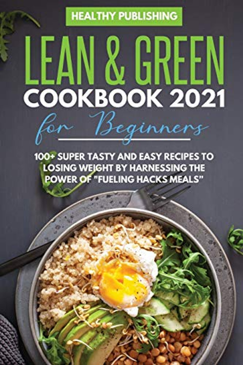 Lean & Green Cookbook 2021 for Beginners: 100+ Super Tasty and Easy ...