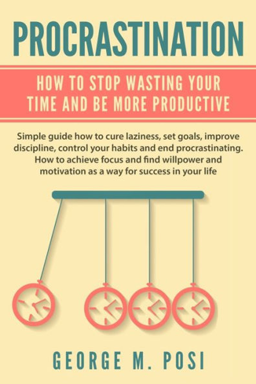 Tips to Stop Wasting Your Time and Start Being Productive