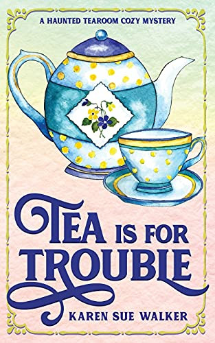 Tea Is For Trouble A Haunted Tearoom Cozy Mystery With Recipes