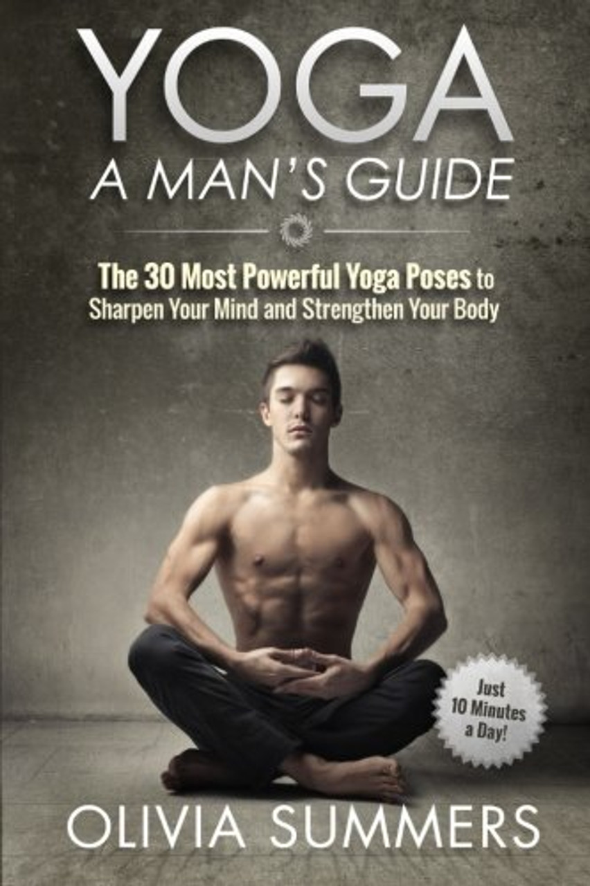 Yoga: A Man'S Guide: The 30 Most Powerful Yoga Poses To Sharpen Your ...