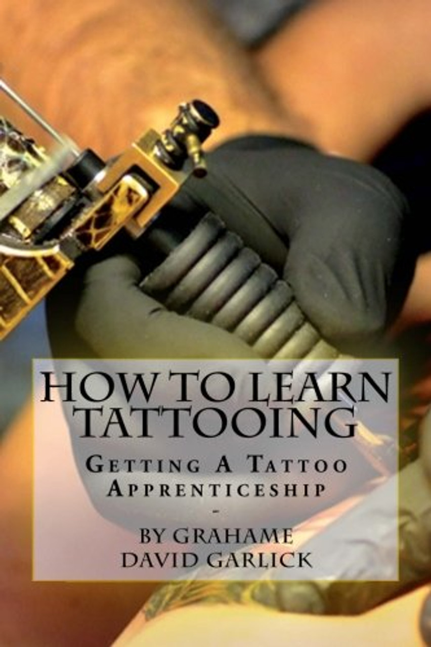 How To Learn Tattooing Getting A Tattoo Apprenticeship Grahame David