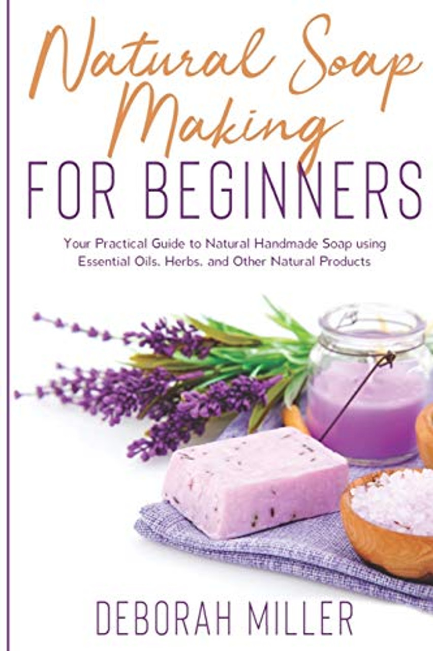 Natural Soap Making for Beginners Your Practical Guide to Natural
