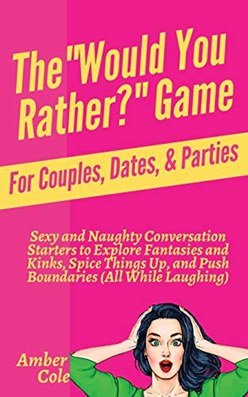 The Would You Rather Game For Couples Dates And Parties Sexy And Naughty Conversation