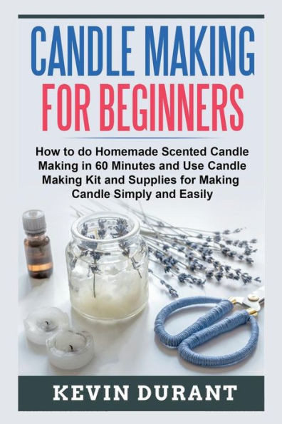 Candle Making for Beginners: How to learn Candle Making in 60 minutes ...