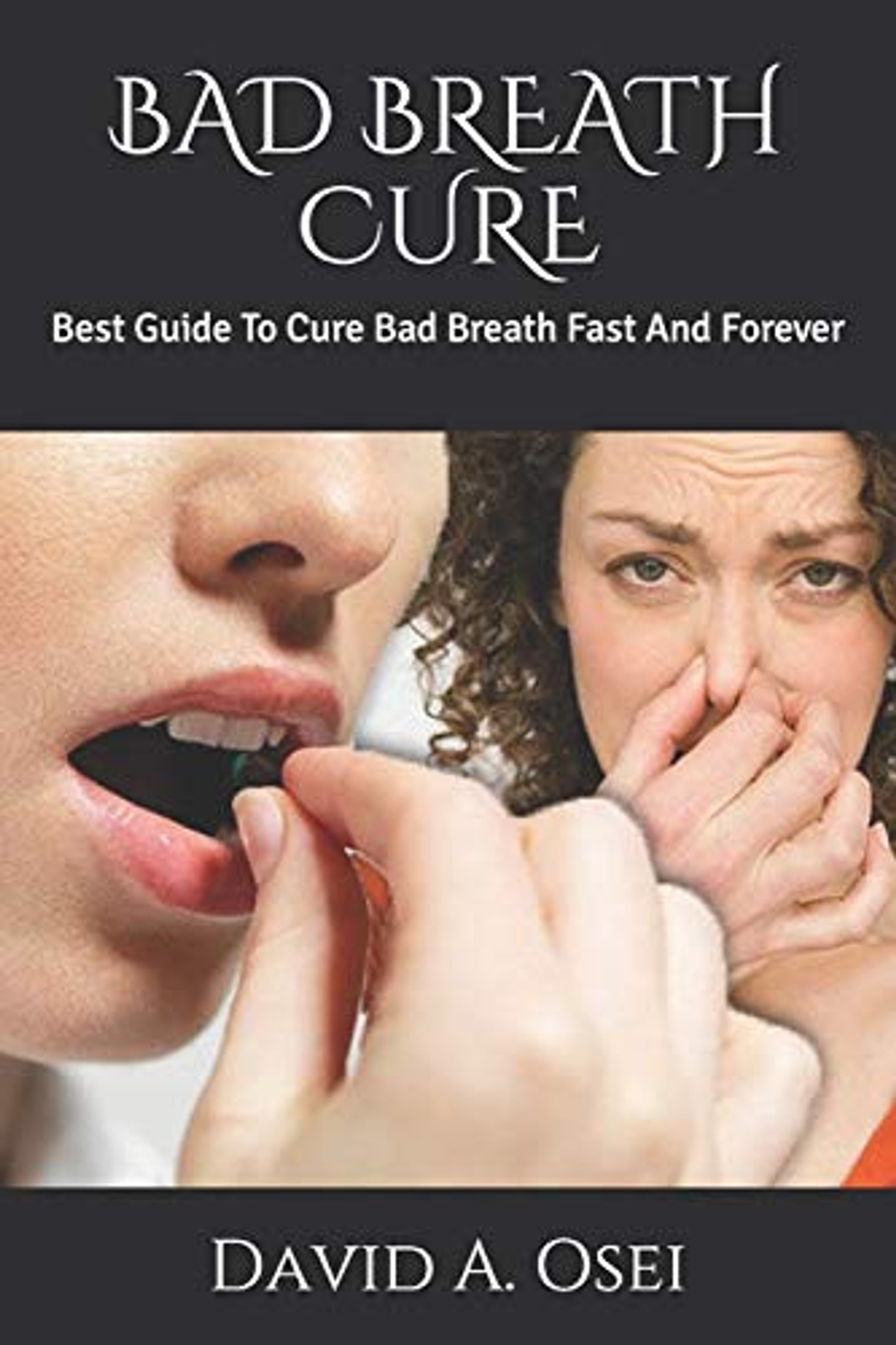 BAD BREATH CURE Best Guide To Cure Bad Breath Fast And Forever David