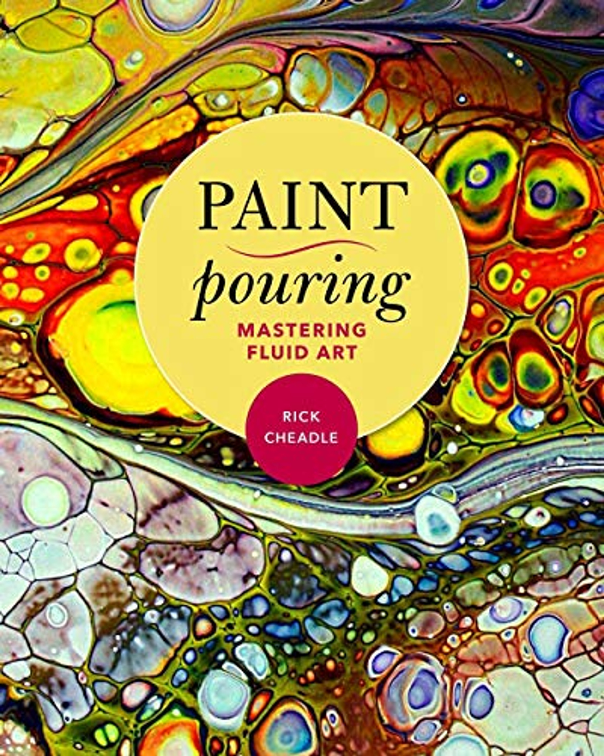 Paint Pouring: Mastering Fluid Art - Rick Cheadle - 9781631582998 