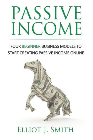 Passive Income: Four Beginner Business Models To Start Creating Passive ...