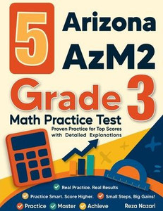 5 Arizona AzM2 Grade 3 Math Practice Tests: Proven Practice for Top Scores with Detailed Explanations