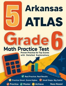 5 Arkansas ATLAS Grade 6 Math Practice Tests: Proven Practice for Top Scores with Detailed Explanations