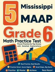 5 Mississippi MAAP Grade 6 Math Practice Tests: Proven Practice for Top Scores with Detailed Explanations