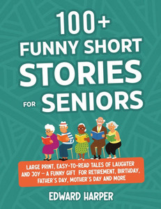 100+ Funny Short Stories for Seniors: Large Print, Easy-to-Read Tales of Laughter and Joy - A Funny Gift for Retirement, Birthday, Father's Day, Mothe