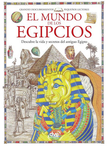 El mundo de los egipcios: Descubre la vida y secretos del antiguo Egipto