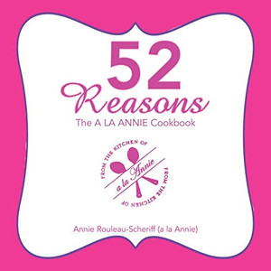 52 Reasons : The a La Annie Cookbook