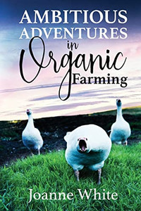 Ambitious Adventures in Organic Farming