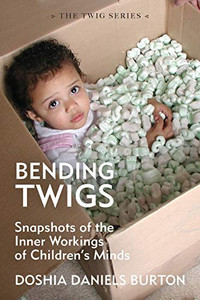 Bending Twigs: Snapshots of the Inner Workings of Children's Minds Bending Twigs: Snapshots of the Inner Workings of Children's Minds