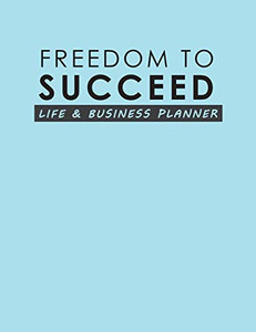 Freedom To Succeed : Life & Business Planner Freedom To Succeed : Life & Business Planner