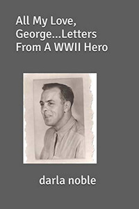 All My Love, George...Letters From A WWII Hero All My Love, George...Letters From A WWII Hero
