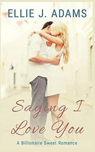Saying I Love You : A Billionaire Sweet Romance