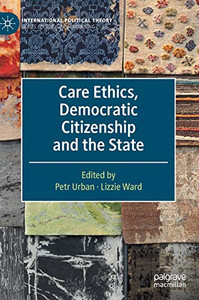 Care Ethics, Democratic Citizenship and the State Care Ethics, Democratic Citizenship and the State