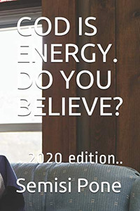 God Is Energy. Do You Believe? : ...2020 Edition.. God Is Energy. Do You Believe? : ...2020 Edition..