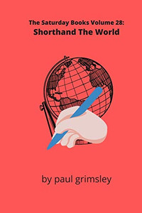Shorthand The World : The Saturday Books Volume 28 Shorthand The World : The Saturday Books Volume 28