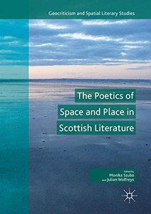 POETICS OF SPACE AND PLACE IN SCOTTISH LITERATURE. POETICS OF SPACE AND PLACE IN SCOTTISH LITERATURE.